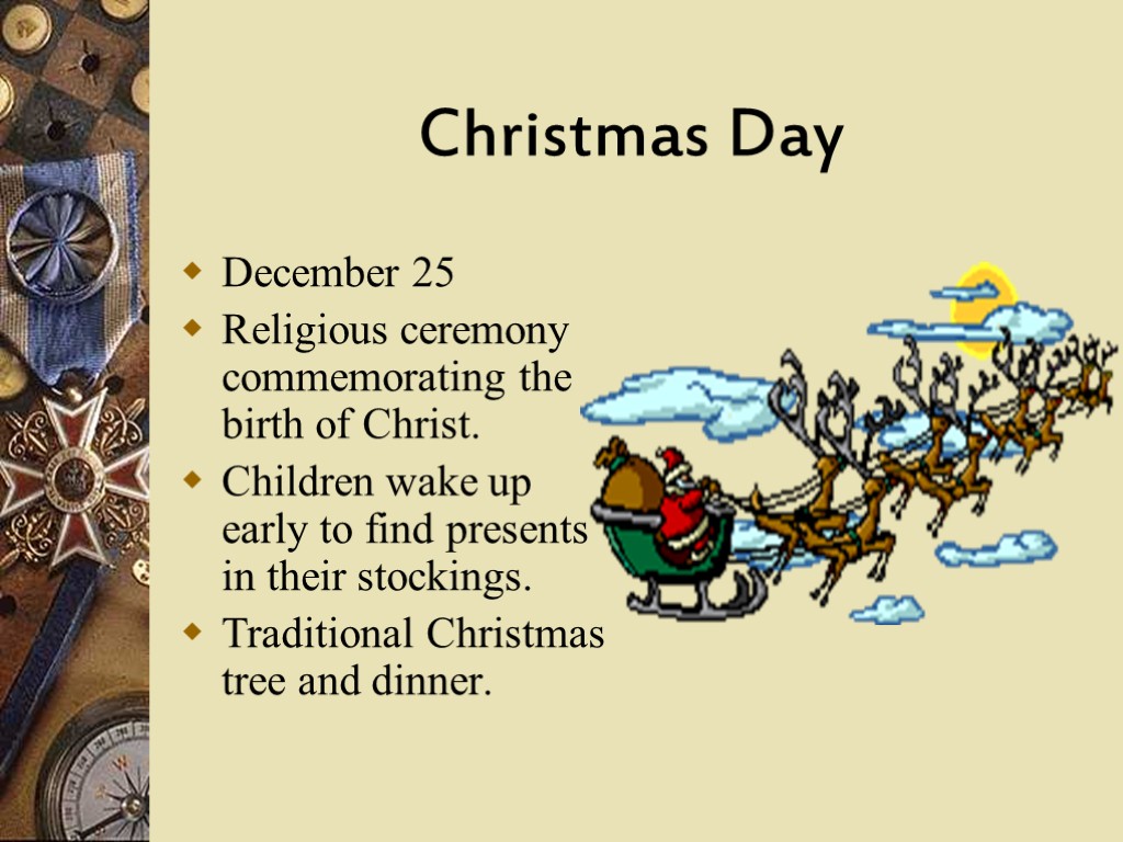Christmas Day December 25 Religious ceremony commemorating the birth of Christ. Children wake up